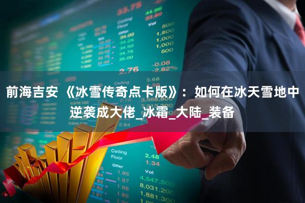 前海吉安 《冰雪传奇点卡版》：如何在冰天雪地中逆袭成大佬_冰霜_大陆_装备