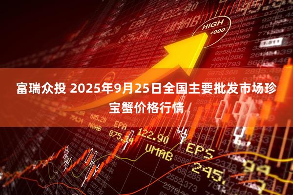 富瑞众投 2025年9月25日全国主要批发市场珍宝蟹价格行情