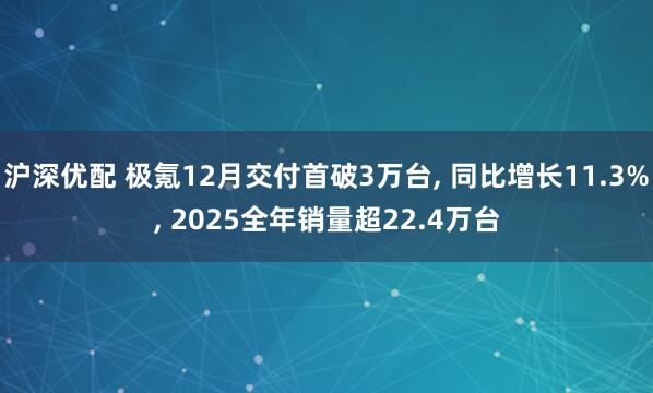 沪深优配 极氪12月交付首破3万台, 同比增长11.3%, 2025全年销量超22.4万台